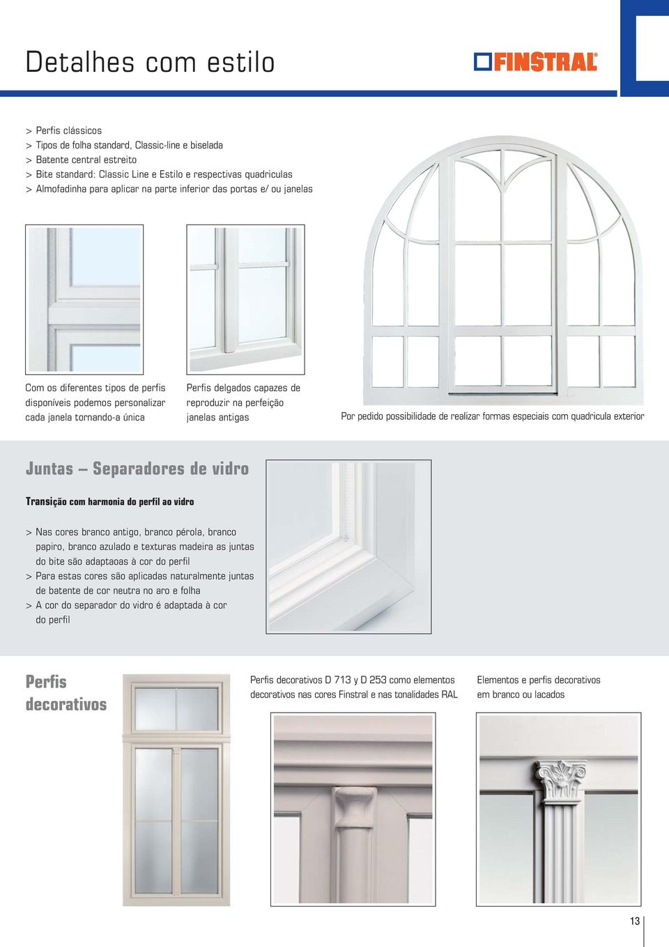 perfeição janelas antigas Por pedido possibilidade de realizar formas especiais com quadricula exterior Juntas Separadores de vidro Transição com harmonia do perfil ao vidro > Nas cores branco