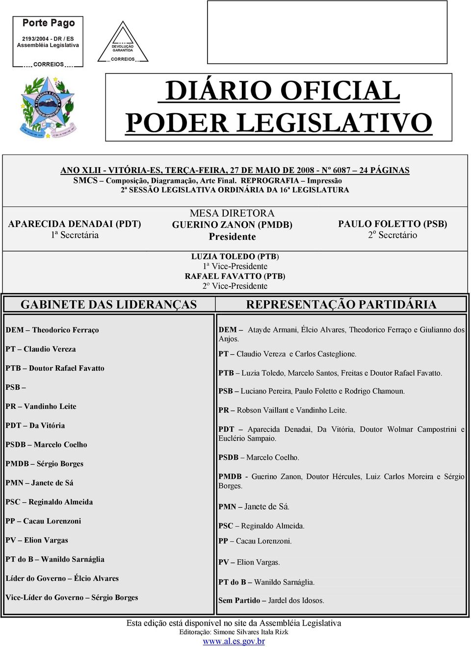 REPROGRAFIA Impressão 2ª SESSÃO LEGISLATIVA ORDINÁRIA DA 16ª LEGISLATURA (PDT) MESA DIRETORA (PMDB) (PSB) 2 o Secretário GABINETE DAS LIDERANÇAS LUZIA TOLEDO (PTB) 1ª Vice- RAFAEL FAVATTO (PTB) 2º