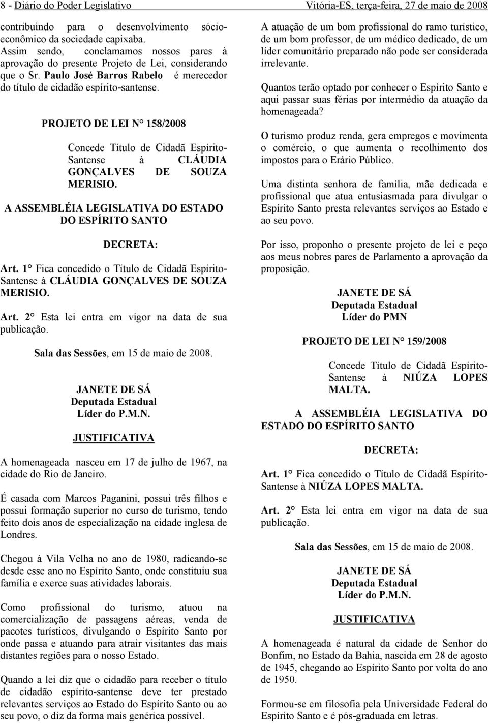 PROJETO DE LEI N 158/2008 Concede Título de Cidadã Espírito- Santense à CLÁUDIA GONÇALVES DE SOUZA MERISIO. Art.