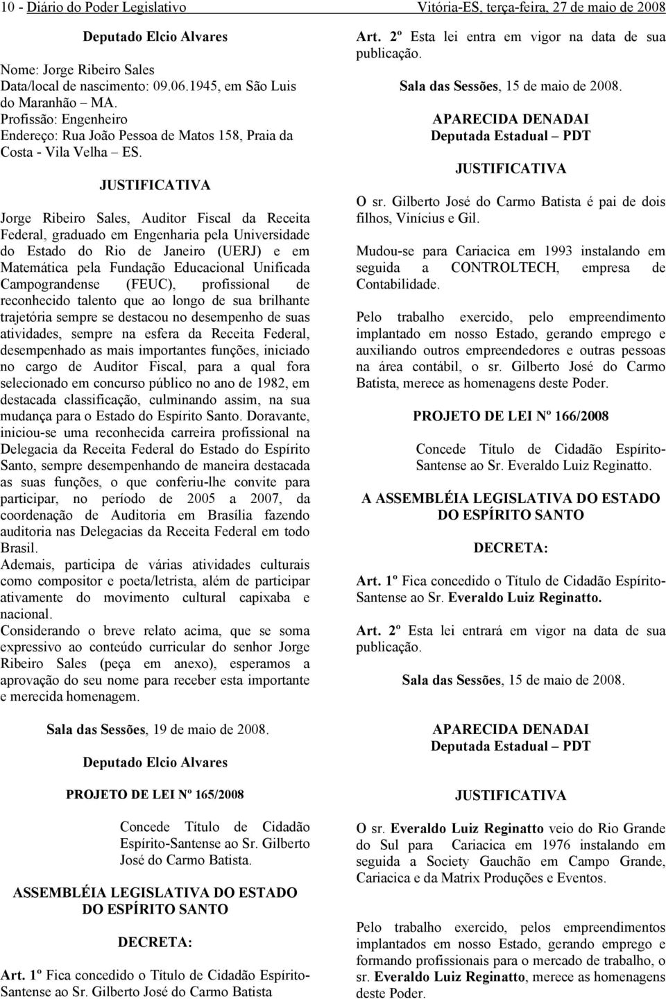 Jorge Ribeiro Sales, Auditor Fiscal da Receita Federal, graduado em Engenharia pela Universidade do Estado do Rio de Janeiro (UERJ) e em Matemática pela Fundação Educacional Unificada Campograndense