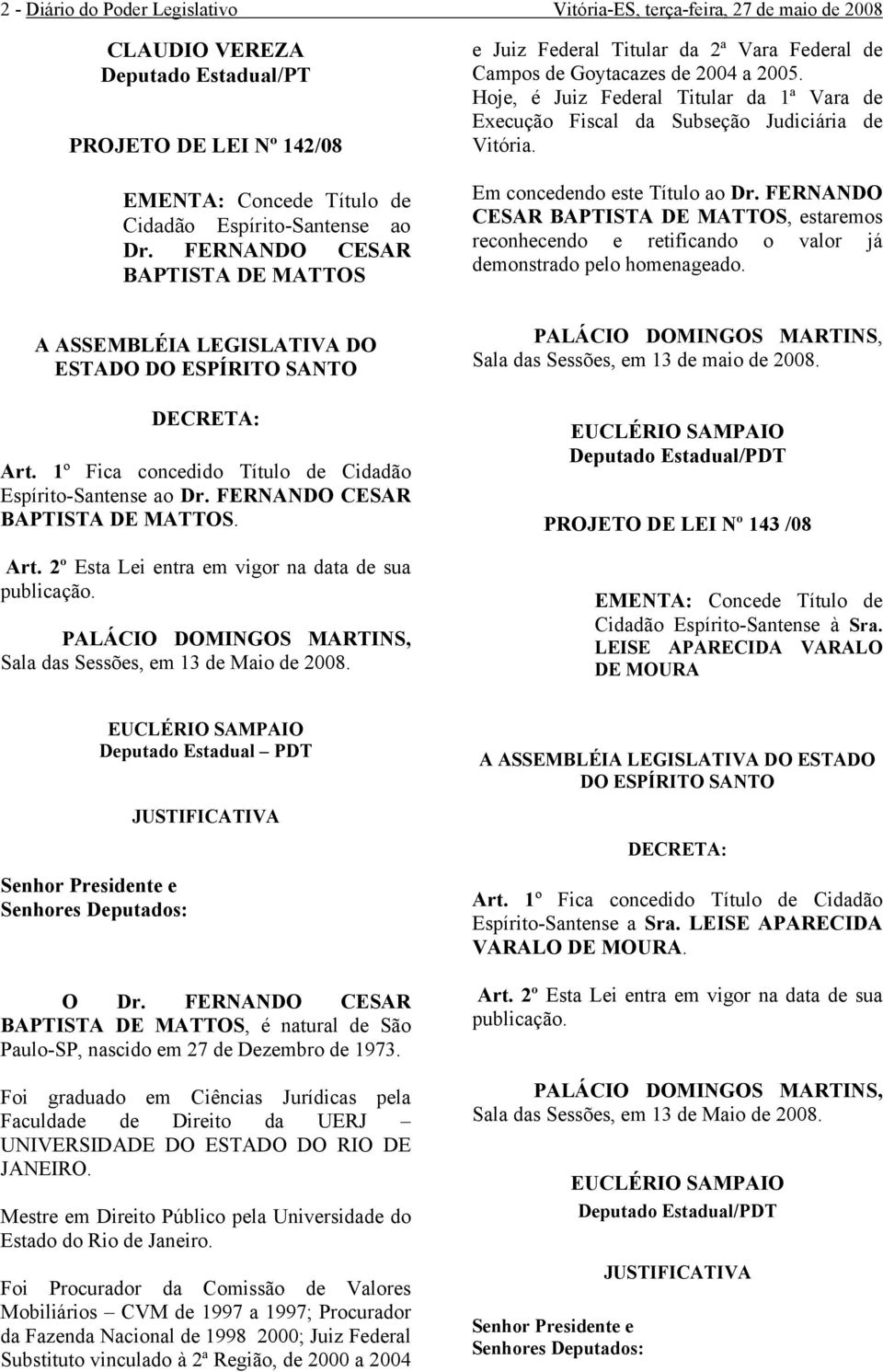 Hoje, é Juiz Federal Titular da 1ª Vara de Execução Fiscal da Subseção Judiciária de Vitória. Em concedendo este Título ao Dr.