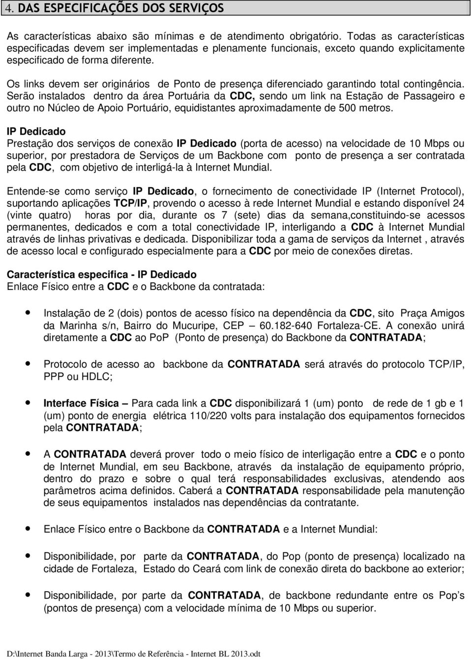 Os links devem ser originários de Ponto de presença diferenciado garantindo total contingência.