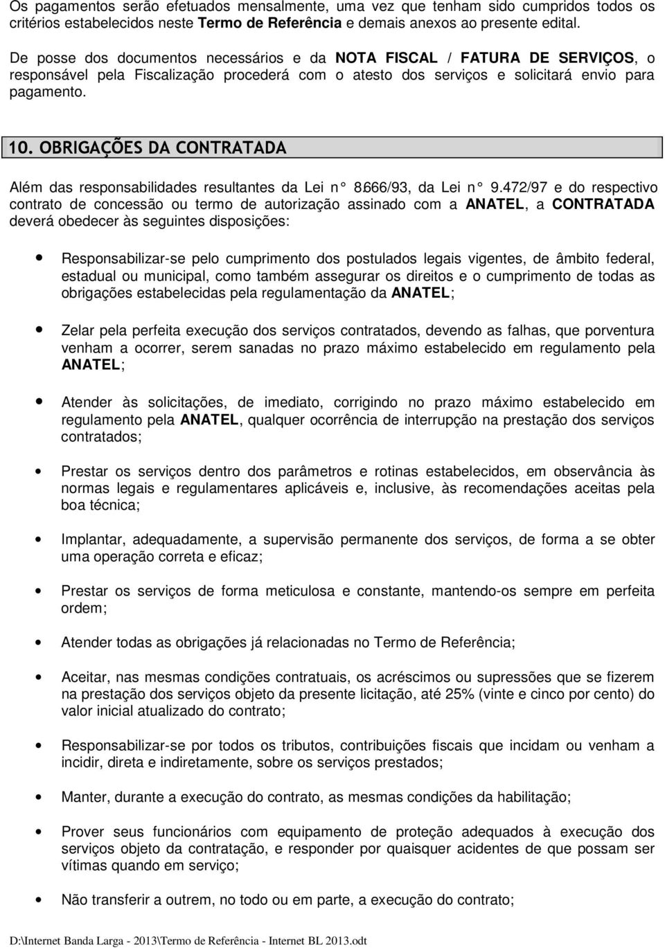 OBRIGAÇÕES DA CONTRATADA Além das responsabilidades resultantes da Lei n 8.666/93, da Lei n 9.