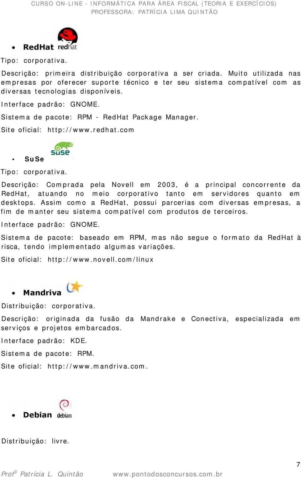 Sistema de pacote: RPM - RedHat Package Manager. Site oficial: http://www.redhat.com SuSe Tipo: corporativa.
