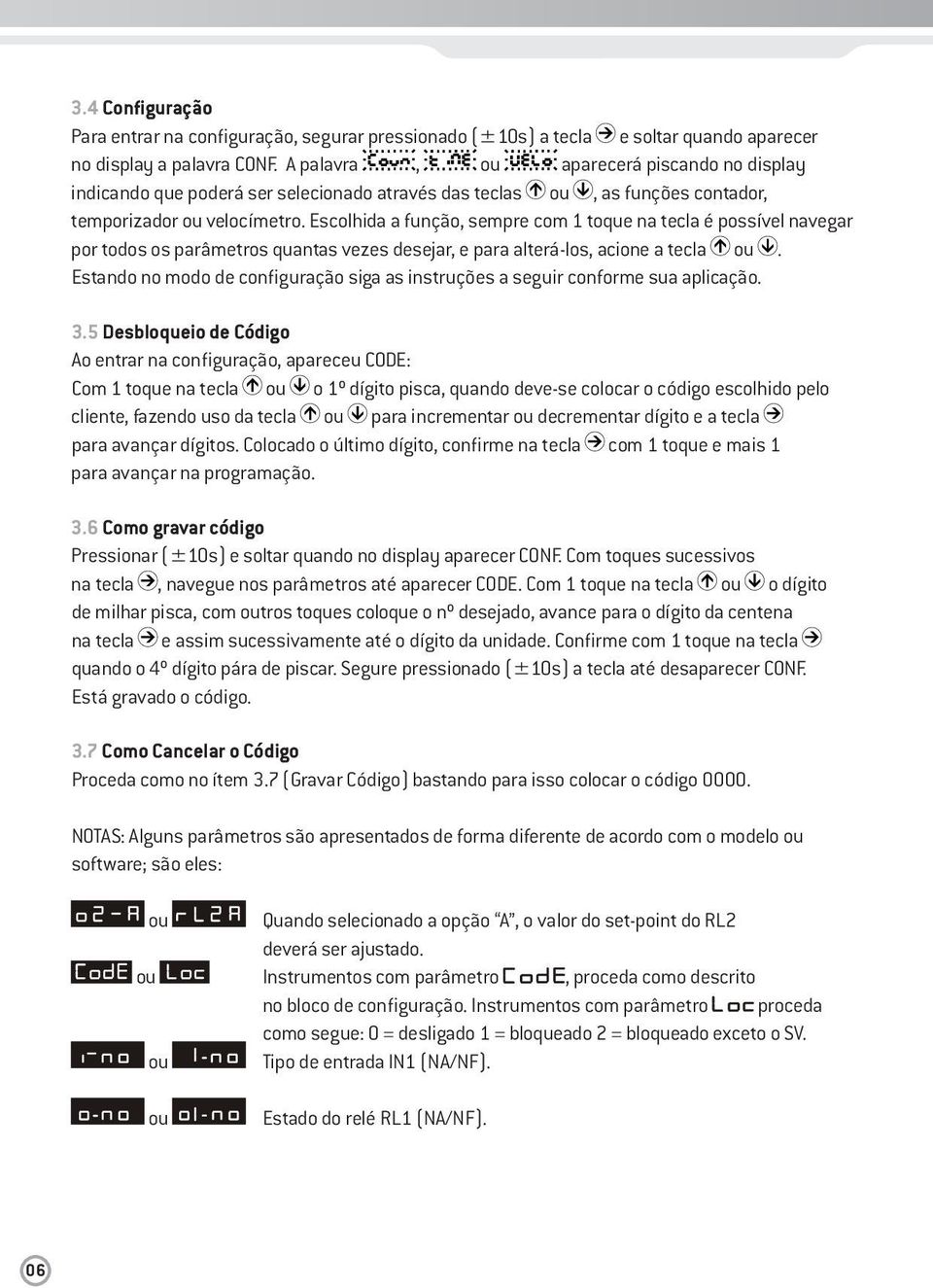 Escolhida a função, sempre com 1 toque na tecla é possível navegar por todos os parâmetros quantas vezes desejar, e para alterá-los, acione a tecla ou.