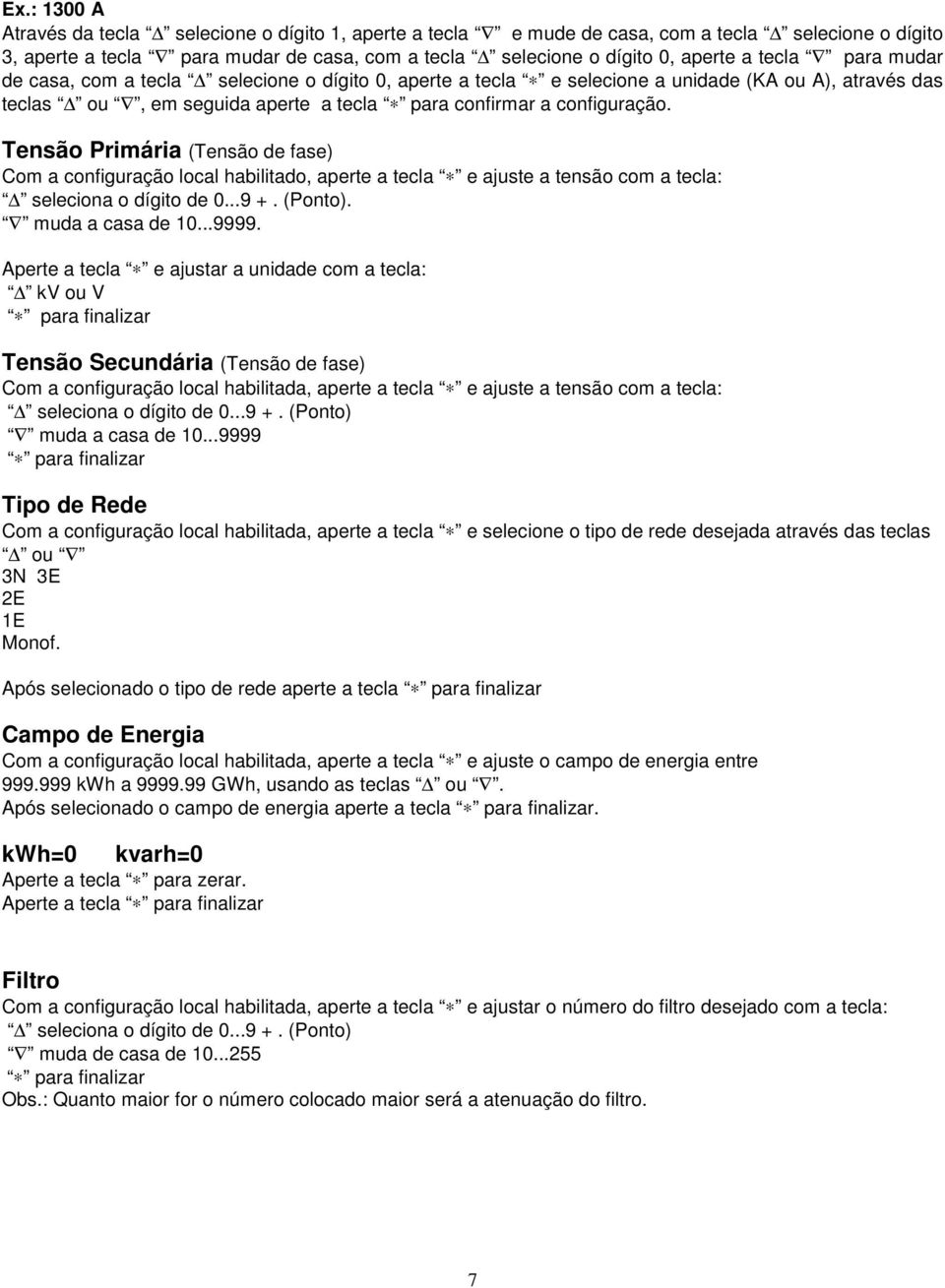 Tensão Primária (Tensão de fase) Com a configuração local habilitado, aperte a tecla e ajuste a tensão com a tecla: seleciona o dígito de 0...9 +. (Ponto). muda a casa de 10...9999.