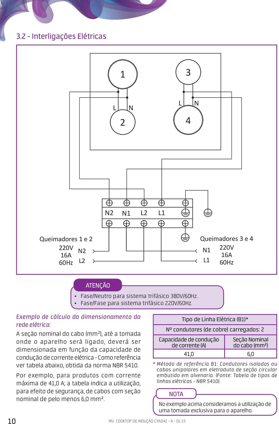 Exemplo de cálculo do dimensionamento da rede elétrica: A seção nominal do cabo (mm²), até a tomada onde o aparelho será ligado, deverá ser dimensionada em função da capacidade de condução de