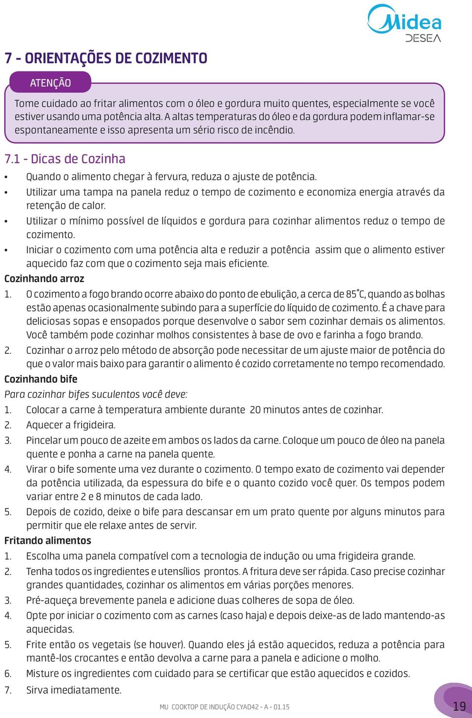 1 - Dicas de Cozinha Quando o alimento chegar à fervura, reduza o ajuste de potência. Utilizar uma tampa na panela reduz o tempo de cozimento e economiza energia através da retenção de calor.