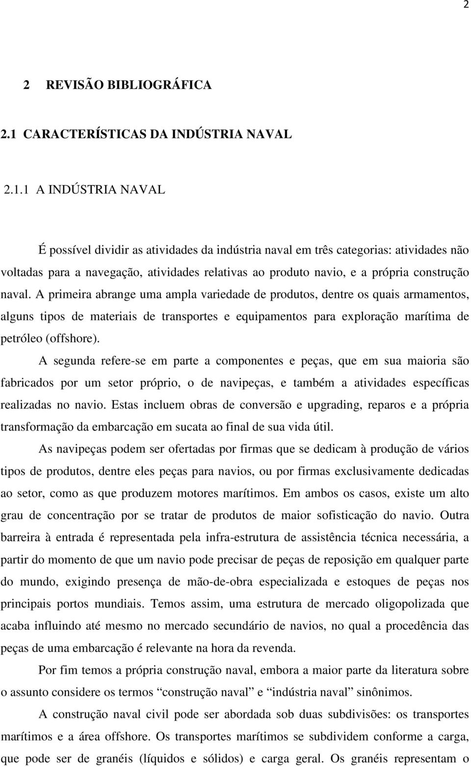 1 A INDÚSTRIA NAVAL É possível dividir as atividades da indústria naval em três categorias: atividades não voltadas para a navegação, atividades relativas ao produto navio, e a própria construção