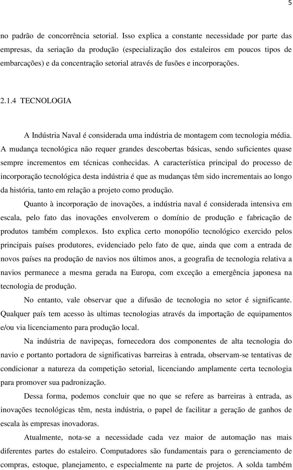 incorporações. 2.1.4 TECNOLOGIA A Indústria Naval é considerada uma indústria de montagem com tecnologia média.