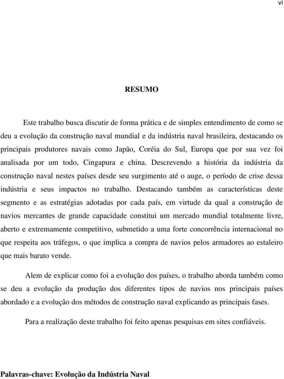 Descrevendo a história da indústria da construção naval nestes países desde seu surgimento até o auge, o período de crise dessa indústria e seus impactos no trabalho.