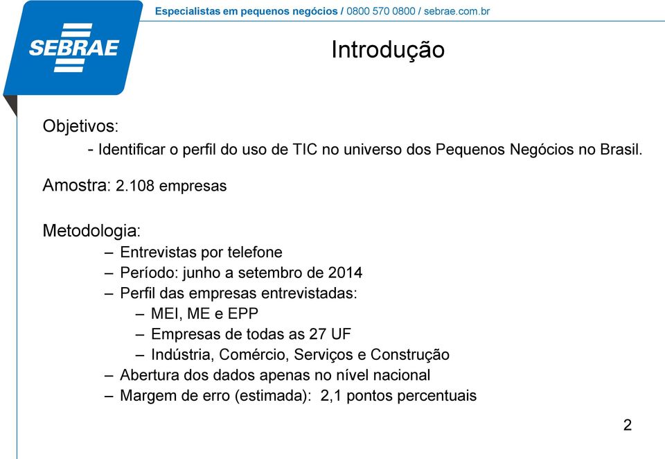 108 empresas Metodologia: Entrevistas por telefone Período: junho a setembro de 2014 Perfil das