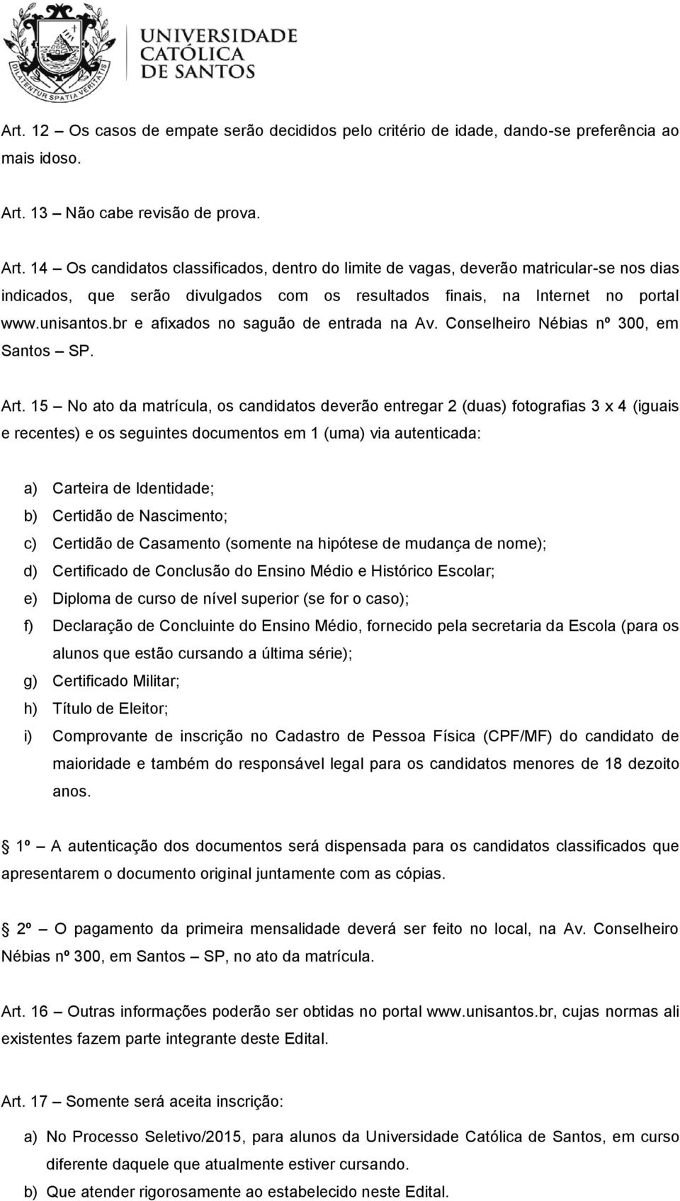 14 Os candidatos classificados, dentro do limite de vagas, deverão matricular-se nos dias indicados, que serão divulgados com os resultados finais, na Internet no portal www.unisantos.