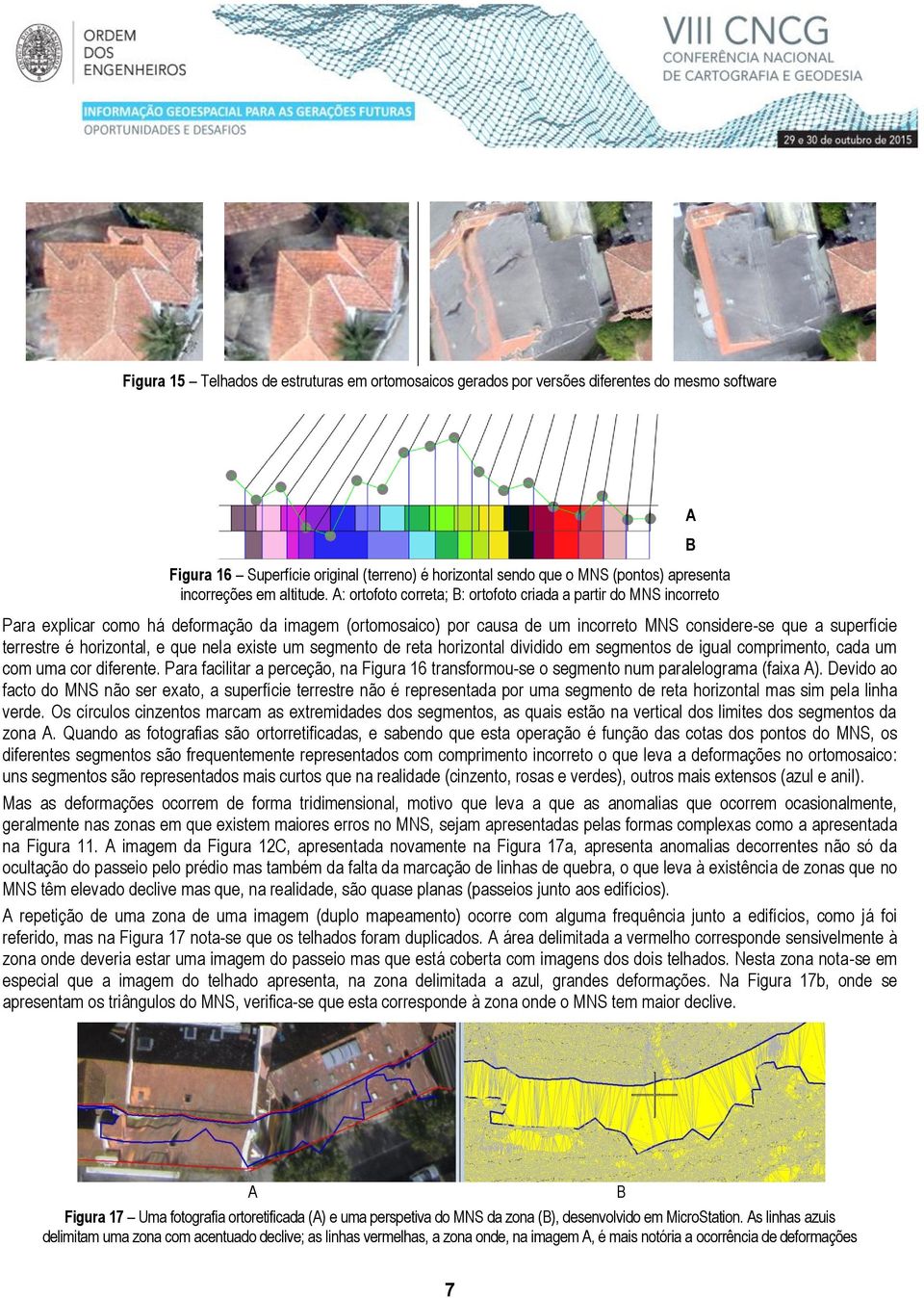 A: ortofoto correta; B: ortofoto criada a partir do MNS incorreto Para explicar como há deformação da imagem (ortomosaico) por causa de um incorreto MNS considere-se que a superfície terrestre é