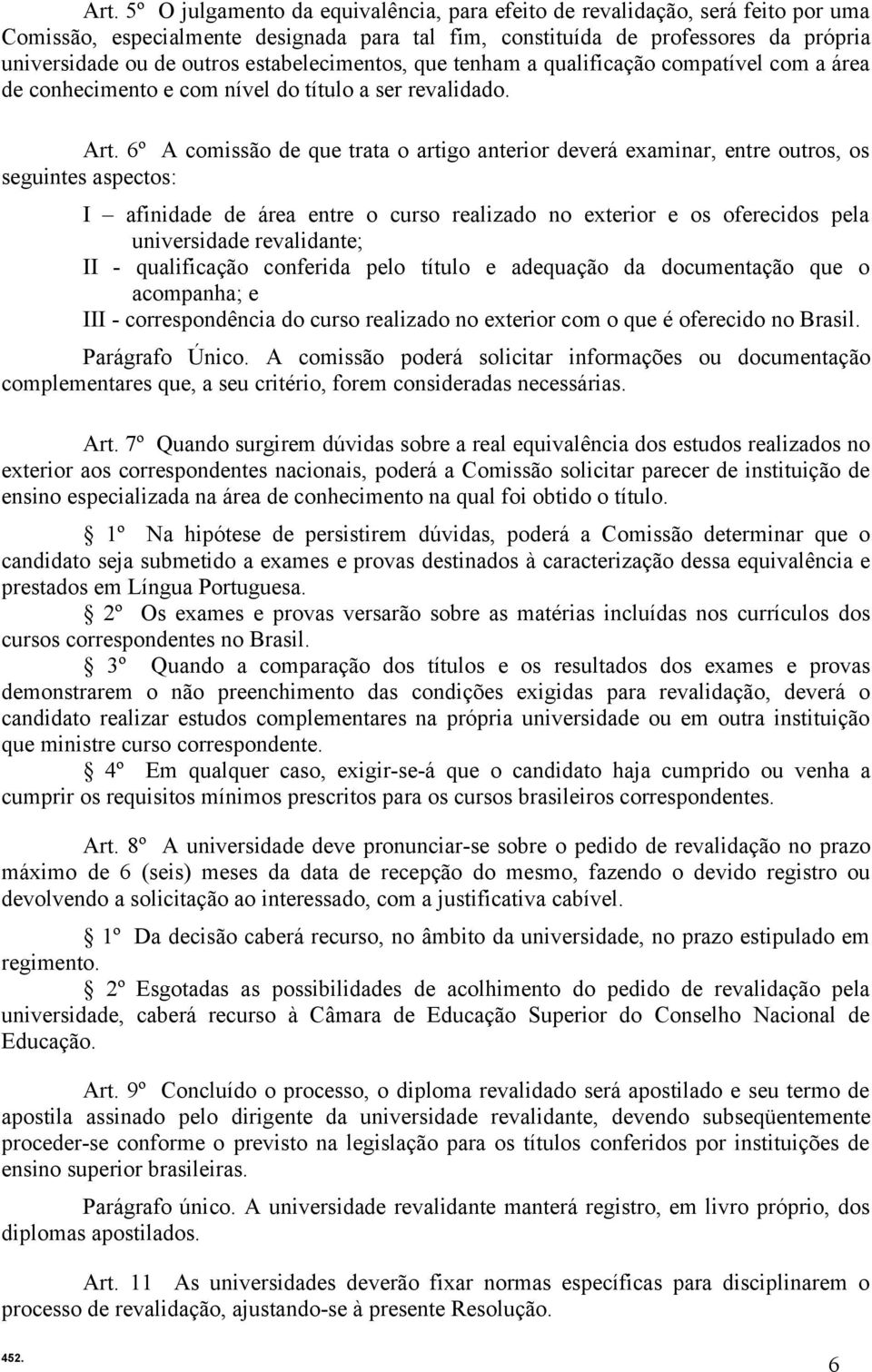 6º A comissão de que trata o artigo anterior deverá examinar, entre outros, os seguintes aspectos: I afinidade de área entre o curso realizado no exterior e os oferecidos pela universidade