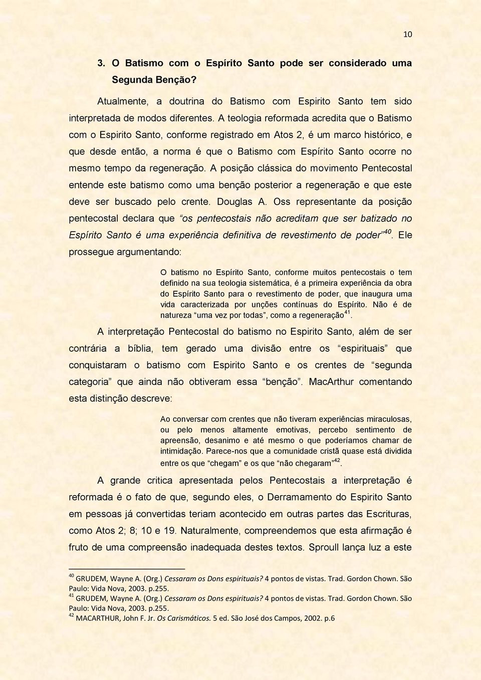 tempo da regeneração. A posição clássica do movimento Pentecostal entende este batismo como uma benção posterior a regeneração e que este deve ser buscado pelo crente. Douglas A.