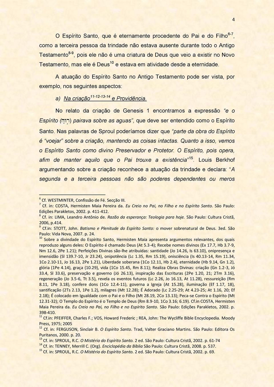 A atuação do Espírito Santo no Antigo Testamento pode ser vista, por exemplo, nos seguintes aspectos: a) Na criação 11-12-13-14 e Providência.