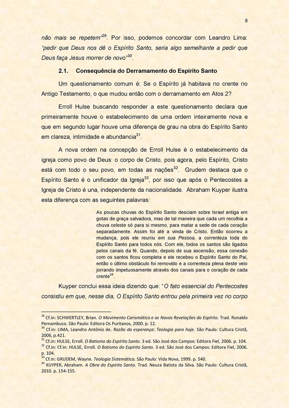 Erroll Hulse buscando responder a este questionamento declara que primeiramente houve o estabelecimento de uma ordem inteiramente nova e que em segundo lugar houve uma diferença de grau na obra do