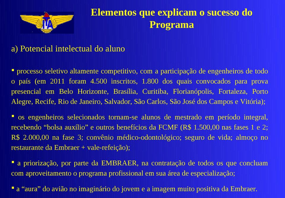 800 dos quais convocados para prova presencial em Belo Horizonte, Brasília, Curitiba, Florianópolis, Fortaleza, Porto Alegre, Recife, Rio de Janeiro, Salvador, São Carlos, São José dos Campos e