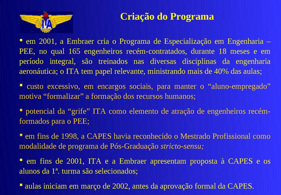 formação dos recursos humanos; potencial da grife ITA como elemento de atração de engenheiros recémformados para o PEE; em fins de 1998, a CAPES havia reconhecido o Mestrado Profissional como