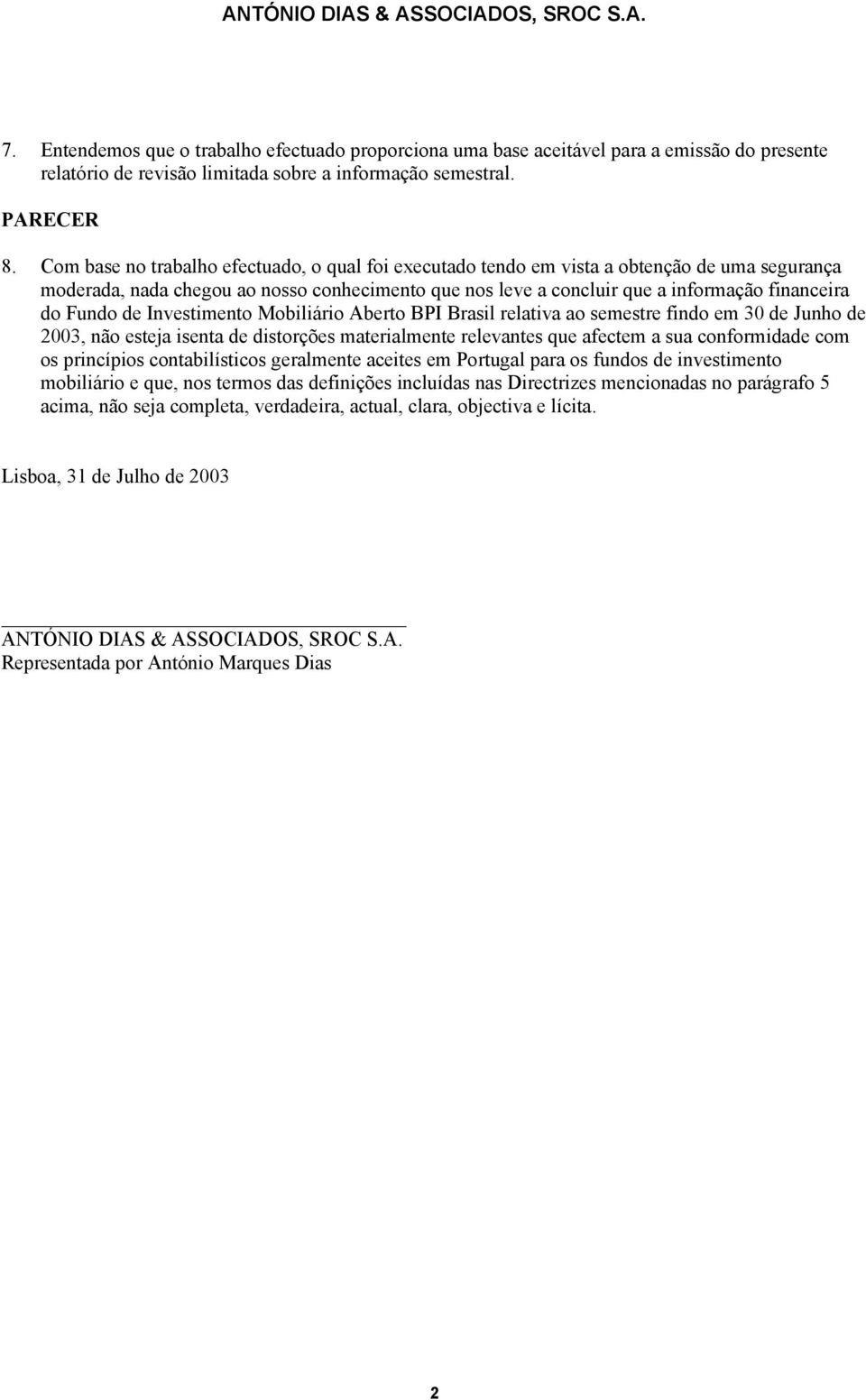 Com base no trabalho efectuado, o qual foi executado tendo em vista a obtenção de uma segurança moderada, nada chegou ao nosso conhecimento que nos leve a concluir que a informação financeira do