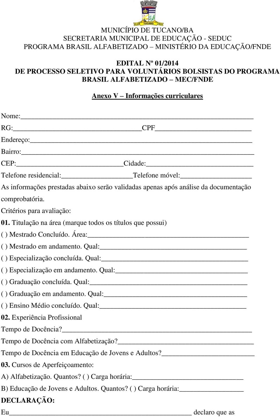 após análise da documentação comprobatória. Critérios para avaliação: 01. Titulação na área (marque todos os títulos que possui) ( ) Mestrado Concluído. Área: ( ) Mestrado em andamento.