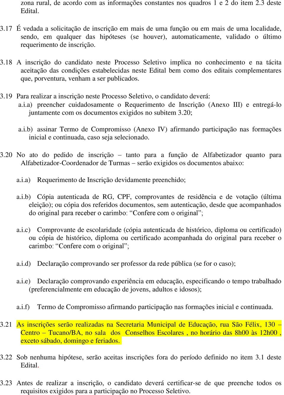 3.18 A inscrição do candidato neste Processo Seletivo implica no conhecimento e na tácita aceitação das condições estabelecidas neste Edital bem como dos editais complementares que, porventura,