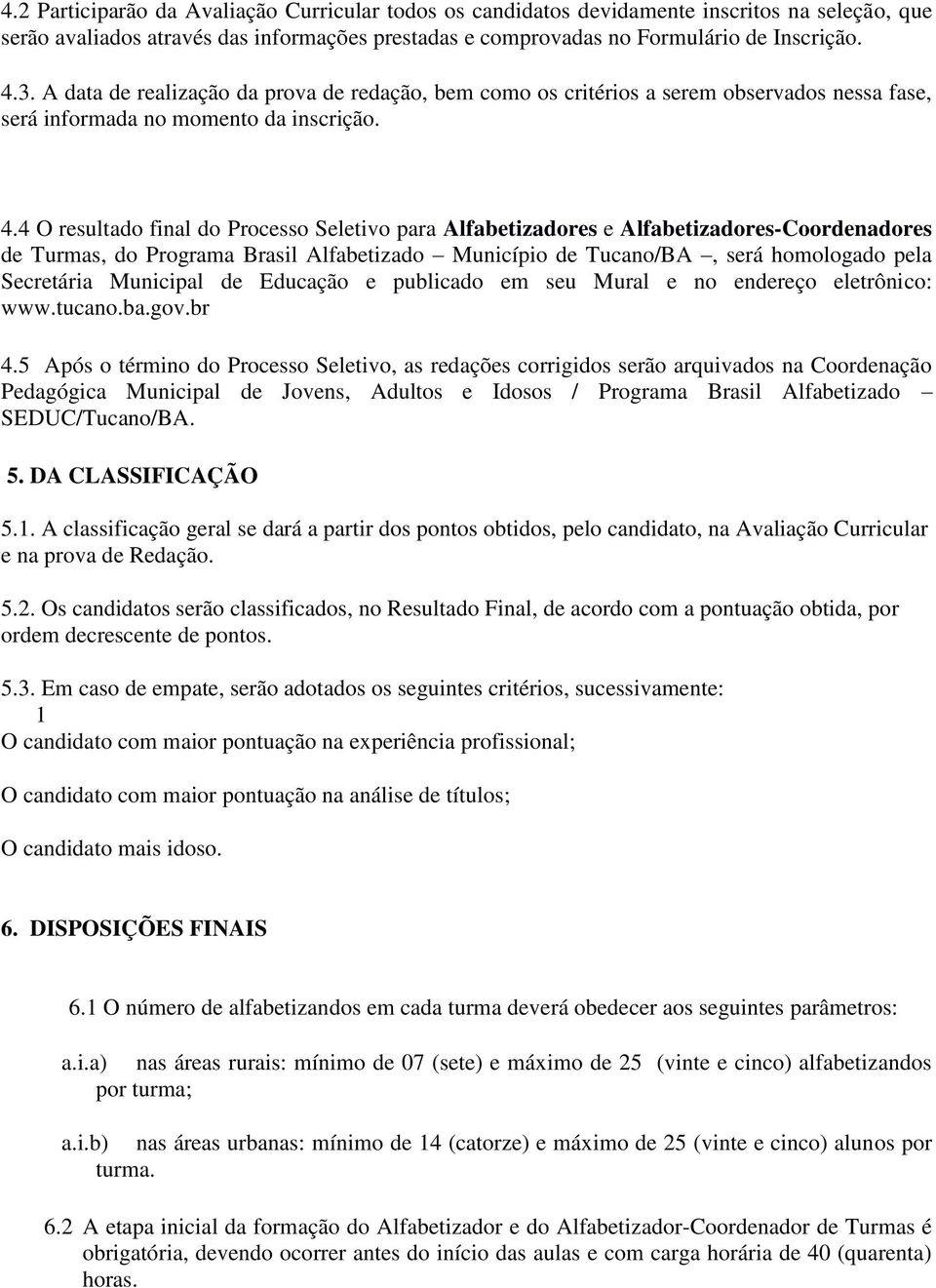 4 O resultado final do Processo Seletivo para Alfabetizadores e Alfabetizadores-Coordenadores de Turmas, do Programa Brasil Alfabetizado Município de Tucano/BA, será homologado pela Secretária