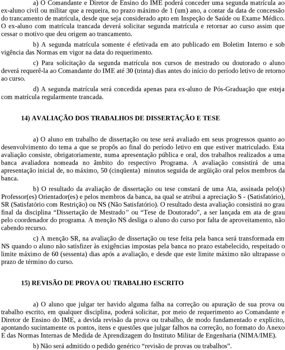 O ex-aluno com matrícula trancada deverá solicitar segunda matrícula e retornar ao curso assim que cessar o motivo que deu origem ao trancamento.