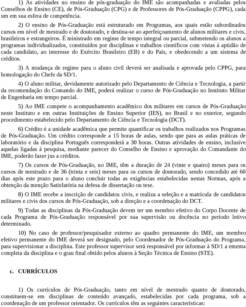 2) O ensino de Pós-Graduação está estruturado em Programas, aos quais estão subordinados cursos em nível de mestrado e de doutorado, e destina-se ao aperfeiçoamento de alunos militares e civis,