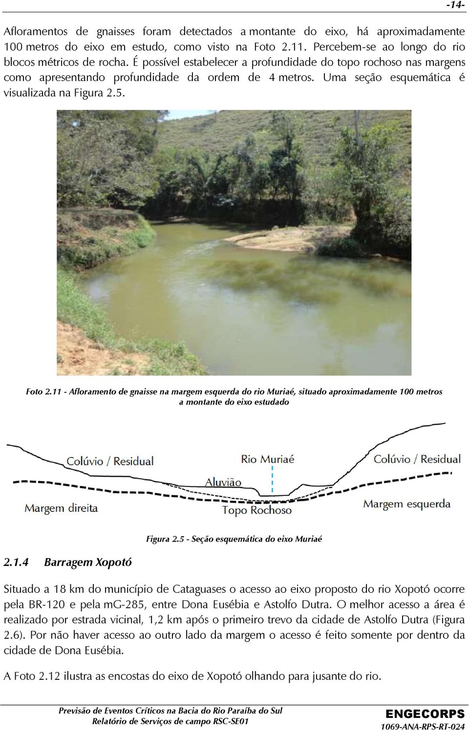 11 - Afloramento de gnaisse na margem esquerda do rio Muriaé, situado aproximadamente 100 metros a montante do eixo estudado 2.1.4 Barragem Xopotó Figura 2.