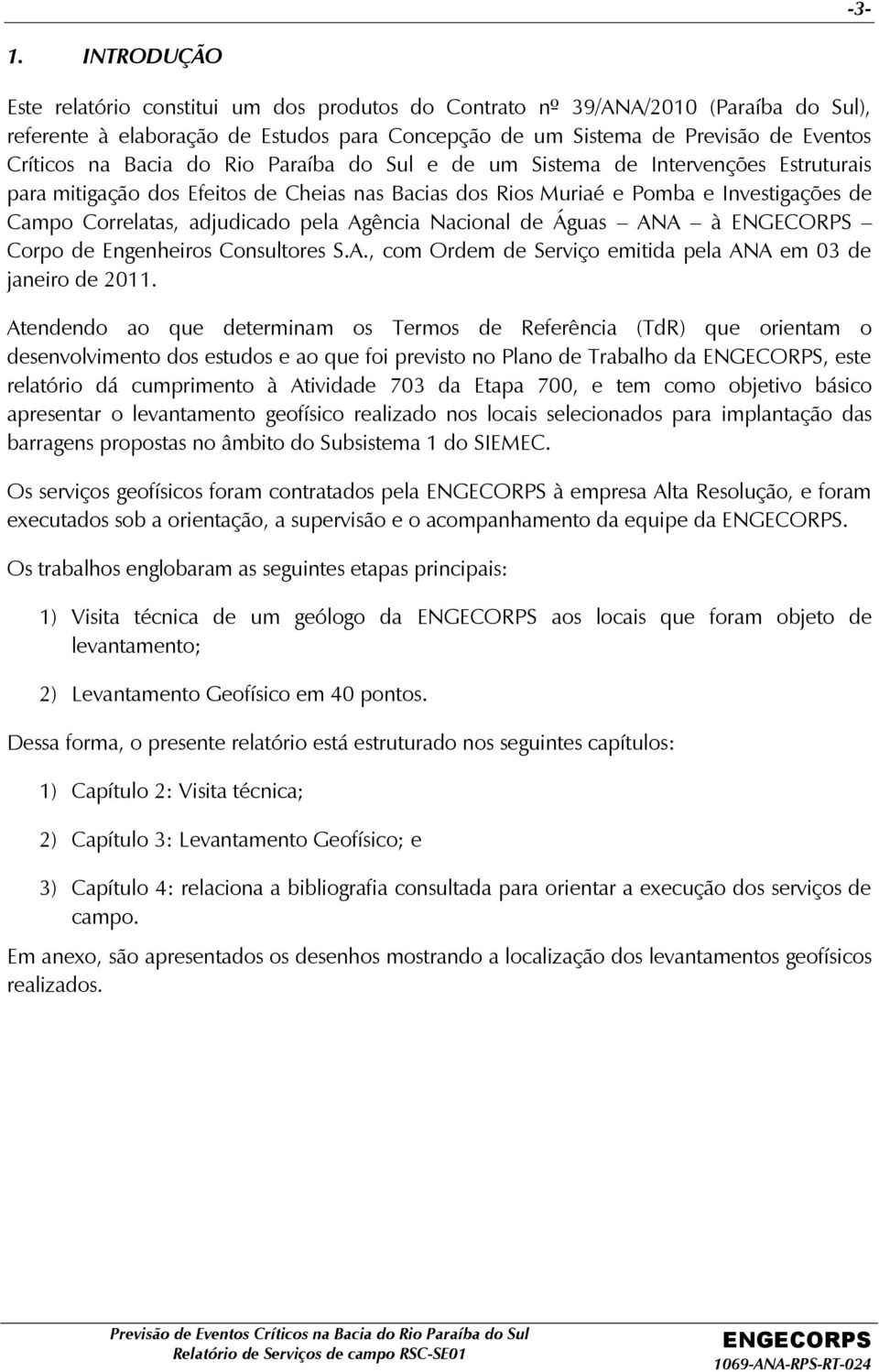 Agência Nacional de Águas ANA à Corpo de Engenheiros Consultores S.A., com Ordem de Serviço emitida pela ANA em 03 de janeiro de 2011.