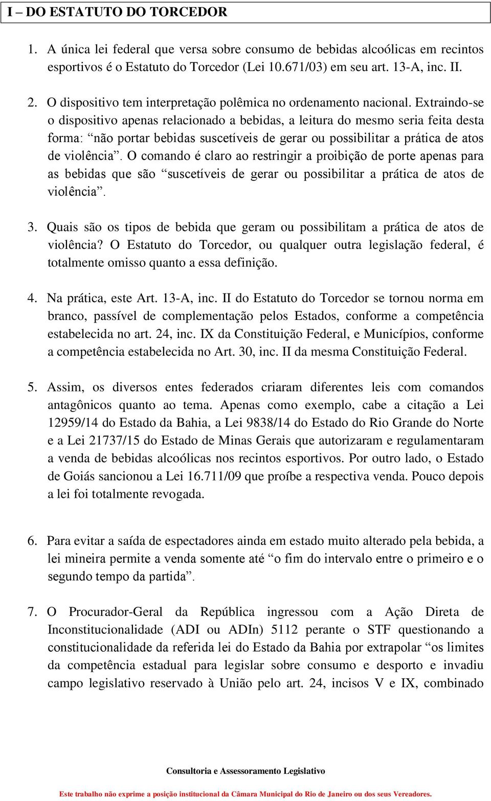 Extraindo-se o dispositivo apenas relacionado a bebidas, a leitura do mesmo seria feita desta forma: não portar bebidas suscetíveis de gerar ou possibilitar a prática de atos de violência.