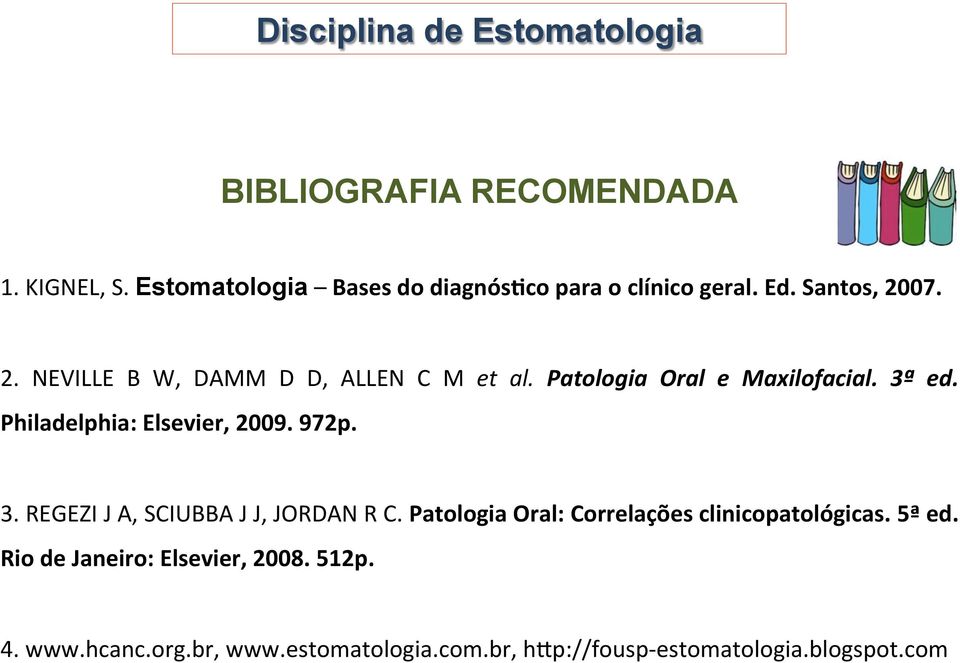 Patologia Oral e Maxilofacial. 3ª ed. Philadelphia: Elsevier, 2009. 972p. 3. REGEZI J A, SCIUBBA J J, JORDAN R C.