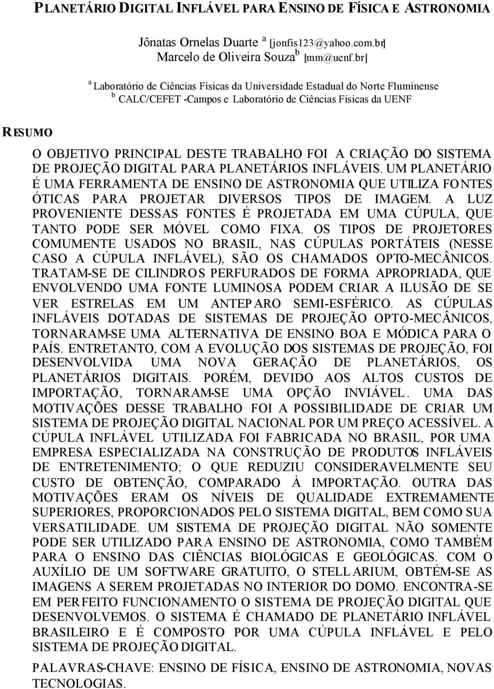 CRIAÇÃO DO SISTEMA DE PROJEÇÃO DIGITAL PARA PLANETÁRIOS INFLÁVEIS. UM PLANETÁRIO É UMA FERRAMENTA DE ENSINO DE ASTRONOMIA QUE UTILIZA FONTES ÓTICAS PARA PROJETAR DIVERSOS TIPOS DE IMAGEM.