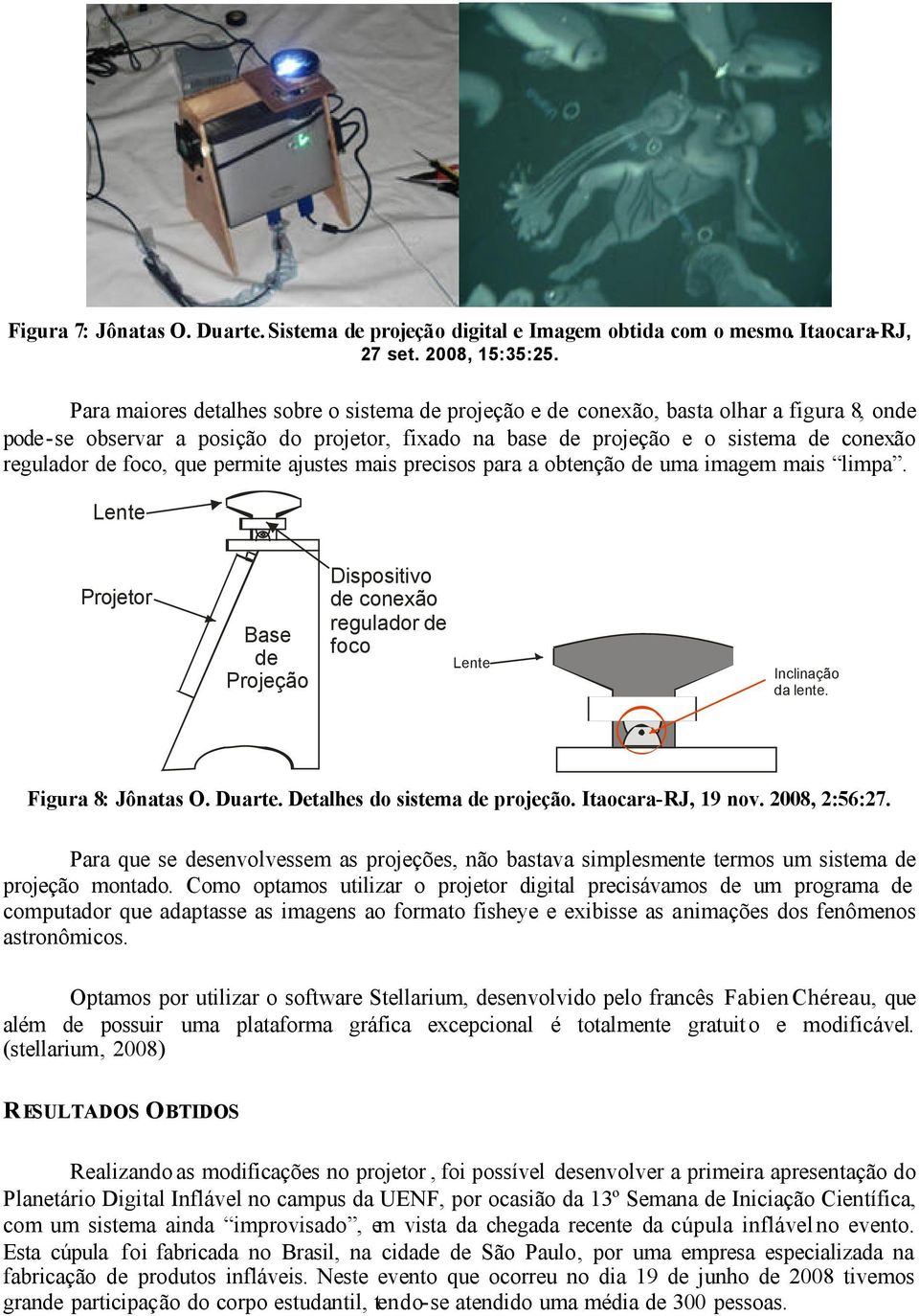 foco, que permite ajustes mais precisos para a obtenção de uma imagem mais limpa. Lente Projetor Base de Projeção Dispositivo de conexão regulador de foco Lente Inclinação da lente.