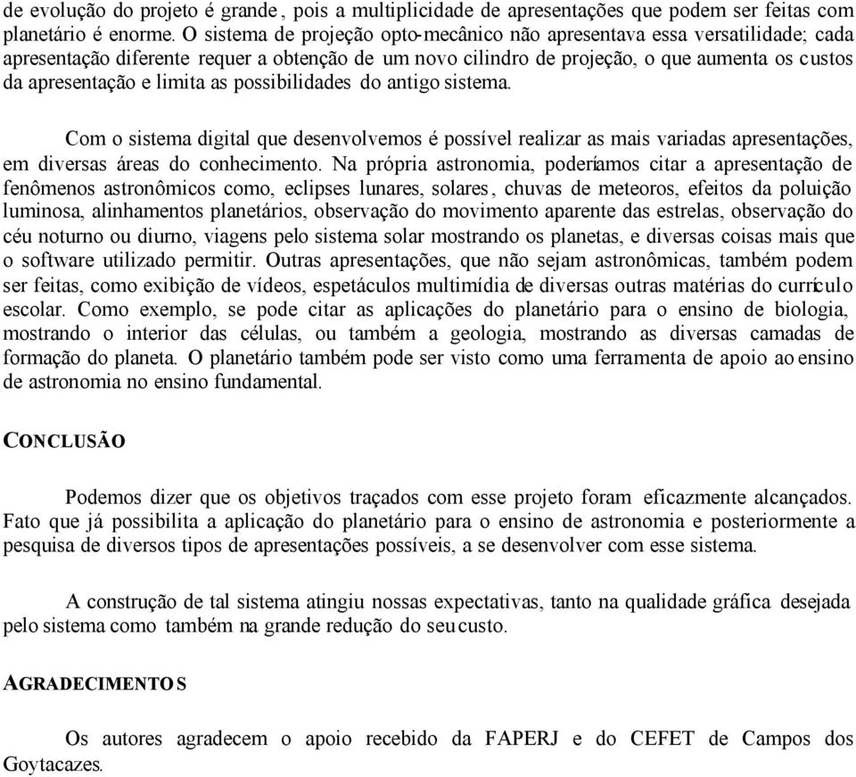 as possibilidades do antigo sistema. Com o sistema digital que desenvolvemos é possível realizar as mais variadas apresentações, em diversas áreas do conhecimento.