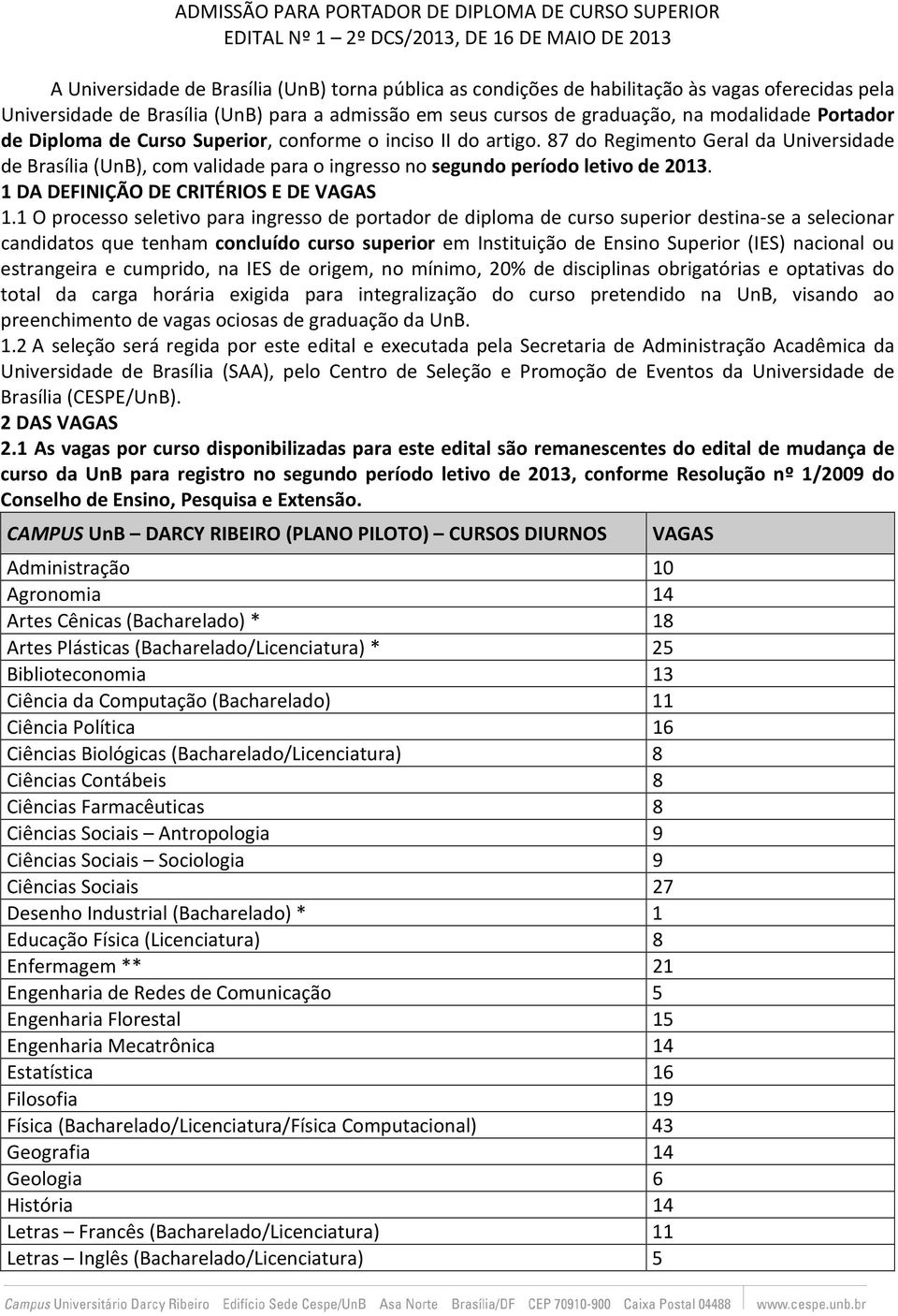 87 do Regimento Geral da Universidade de Brasília (UnB), com validade para o ingresso no segundo período letivo de 2013. 1 DA DEFINIÇÃO DE CRITÉRIOS E DE VAGAS 1.