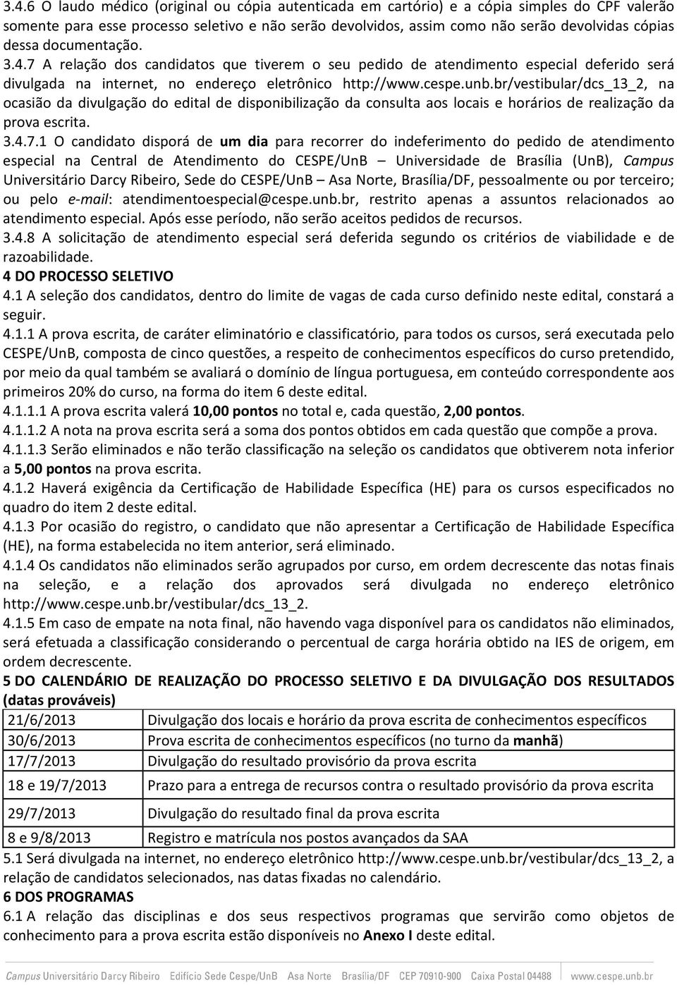 br/vestibular/dcs_13_2, na ocasião da divulgação do edital de disponibilização da consulta aos locais e horários de realização da prova escrita. 3.4.7.