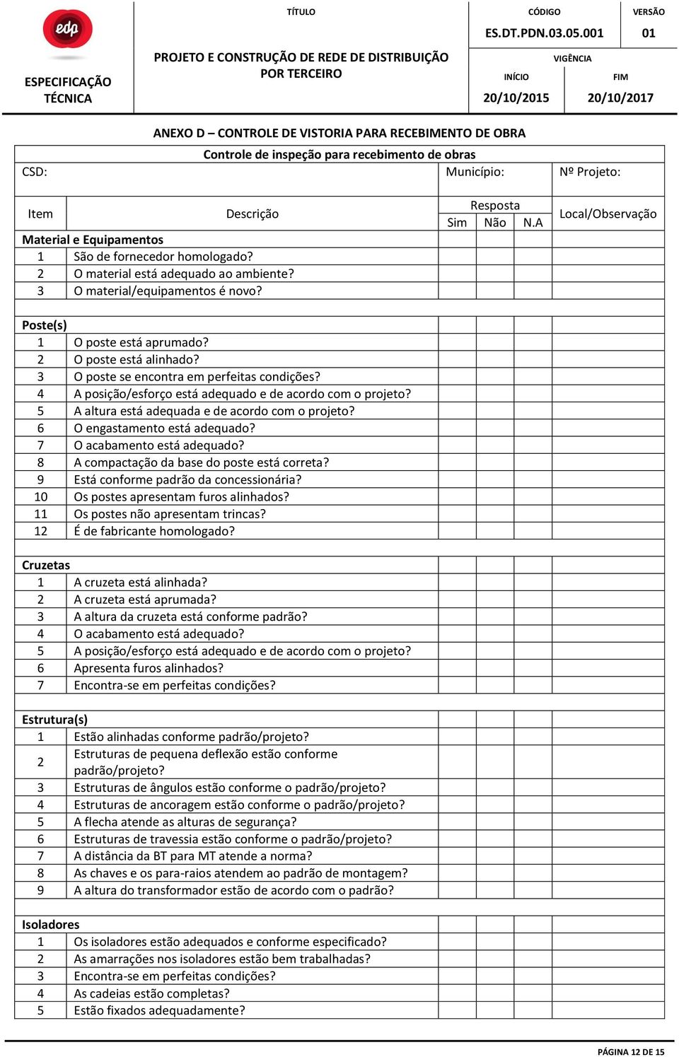 4 A posição/esforço está adequado e de acordo com o projeto? 5 A altura está adequada e de acordo com o projeto? 6 O engastamento está adequado? 7 O acabamento está adequado?