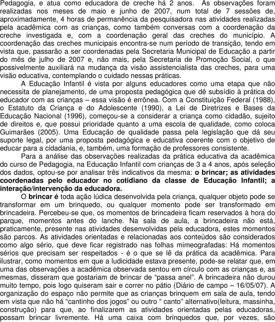 crianças, como também conversas com a coordenação da creche investigada e, com a coordenação geral das creches do município.