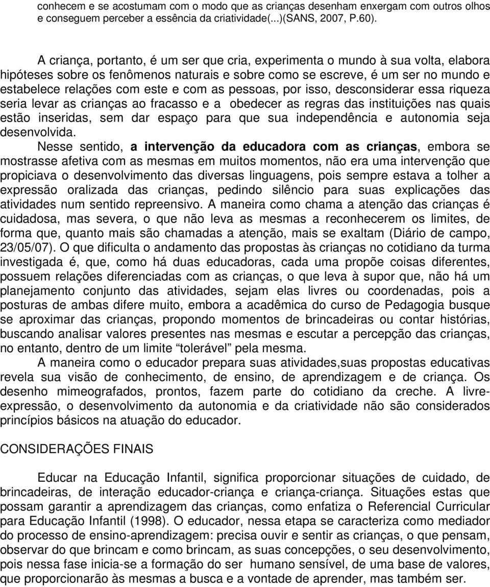 as pessoas, por isso, desconsiderar essa riqueza seria levar as crianças ao fracasso e a obedecer as regras das instituições nas quais estão inseridas, sem dar espaço para que sua independência e