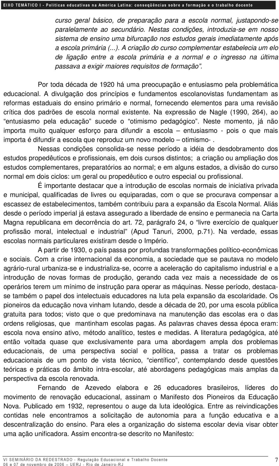 A criação do curso complementar estabelecia um elo de ligação entre a escola primária e a normal e o ingresso na última passava a exigir maiores requisitos de formação.