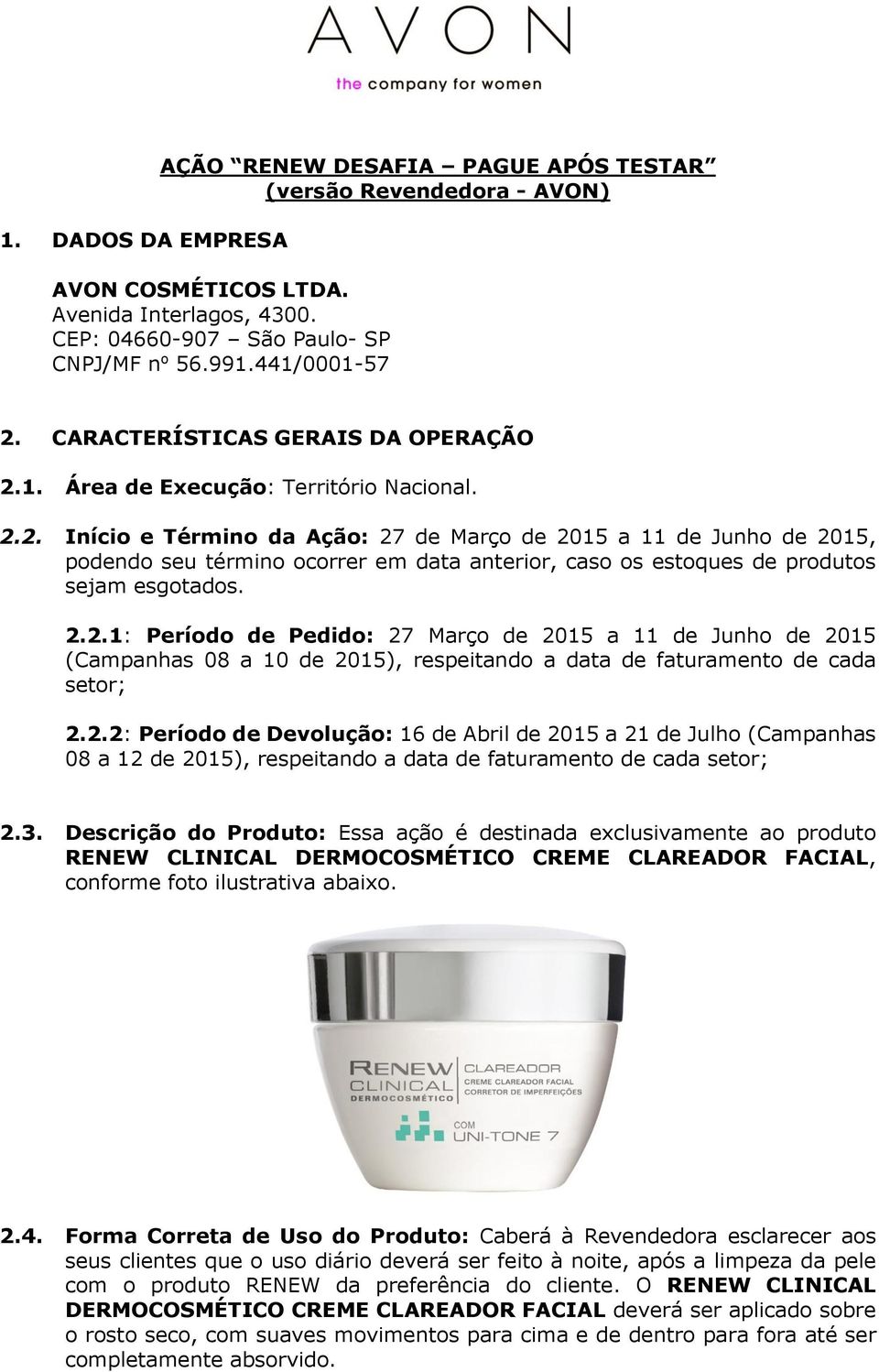 2.2.1: Período de Pedido: 27 Março de 2015 a 11 de Junho de 2015 (Campanhas 08 a 10 de 2015), respeitando a data de faturamento de cada setor; 2.2.2: Período de Devolução: 16 de Abril de 2015 a 21 de Julho (Campanhas 08 a 12 de 2015), respeitando a data de faturamento de cada setor; 2.