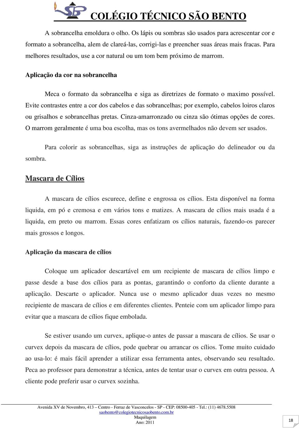 Evite contrastes entre a cor dos cabelos e das sobrancelhas; por exemplo, cabelos loiros claros ou grisalhos e sobrancelhas pretas. Cinza-amarronzado ou cinza são ótimas opções de cores.