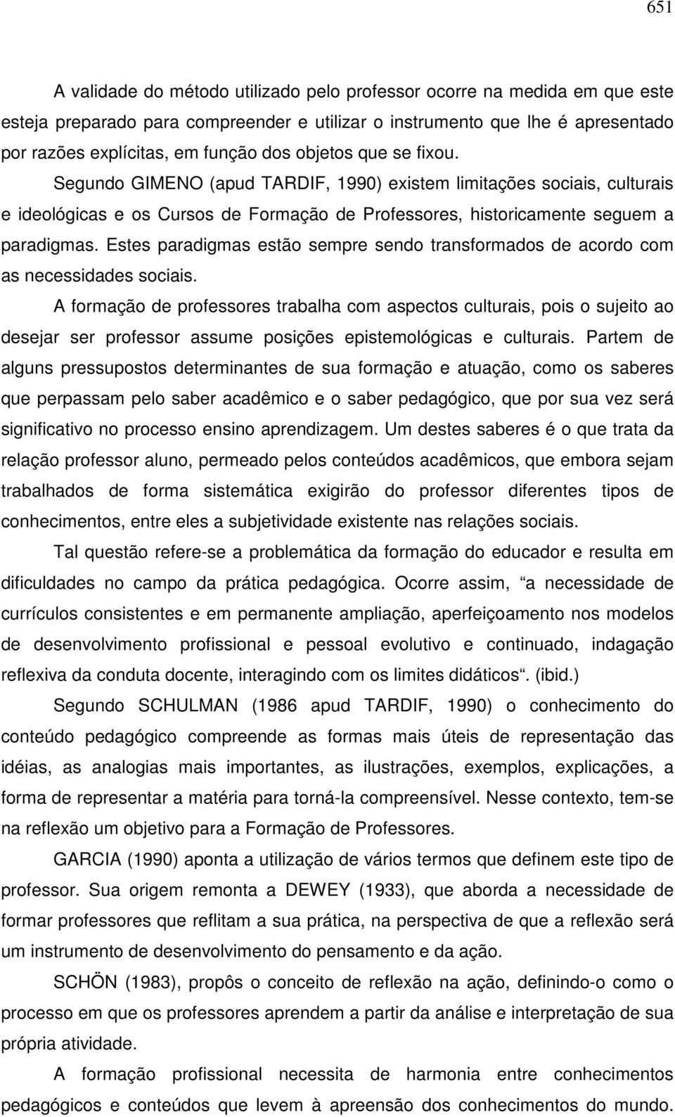 Estes paradigmas estão sempre sendo transformados de acordo com as necessidades sociais.