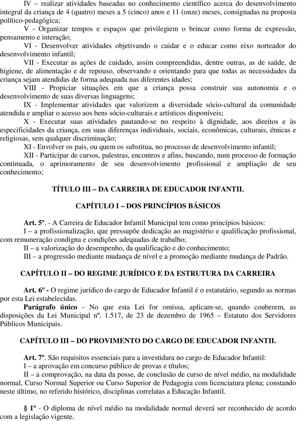 norteador do desenvolvimento infantil; VII - Executar as ações de cuidado, assim compreendidas, dentre outras, as de saúde, de higiene, de alimentação e de repouso, observando e orientando para que