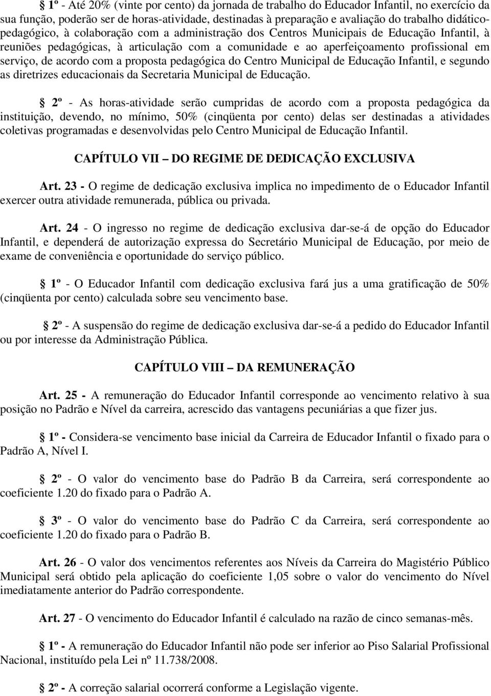 de acordo com a proposta pedagógica do Centro Municipal de Educação Infantil, e segundo as diretrizes educacionais da Secretaria Municipal de Educação.