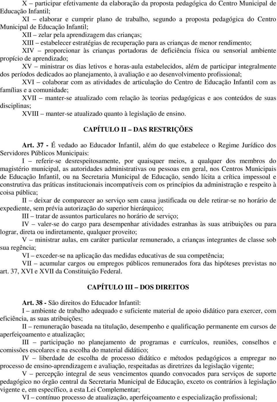 física ou sensorial ambiente propício de aprendizado; XV ministrar os dias letivos e horas-aula estabelecidos, além de participar integralmente dos períodos dedicados ao planejamento, à avaliação e