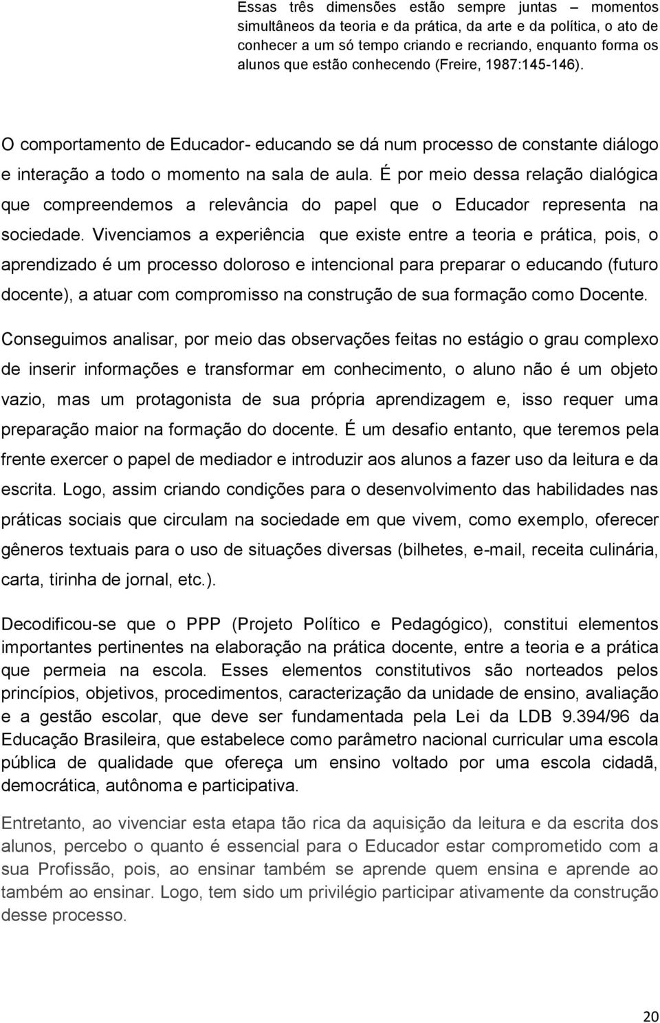 É por meio dessa relação dialógica que compreendemos a relevância do papel que o Educador representa na sociedade.